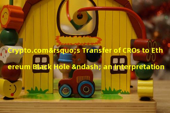 Crypto.com’s Transfer of CROs to Ethereum Black Hole – an Interpretation