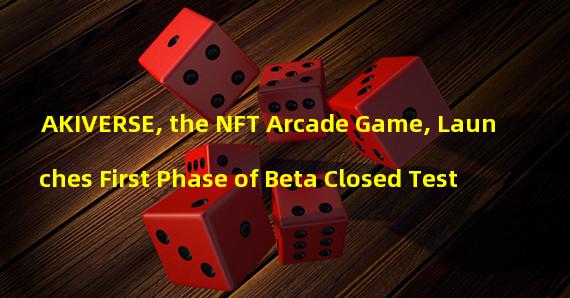 AKIVERSE, the NFT Arcade Game, Launches First Phase of Beta Closed Test