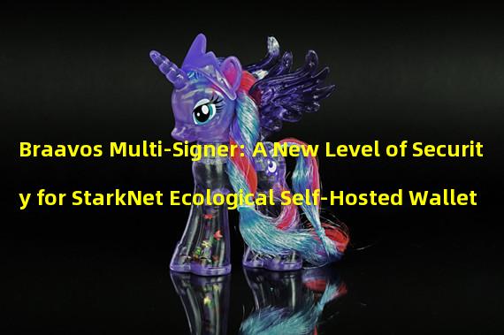 Braavos Multi-Signer: A New Level of Security for StarkNet Ecological Self-Hosted Wallet