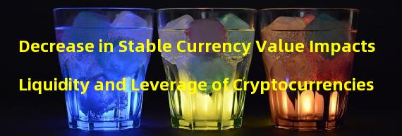 Decrease in Stable Currency Value Impacts Liquidity and Leverage of Cryptocurrencies