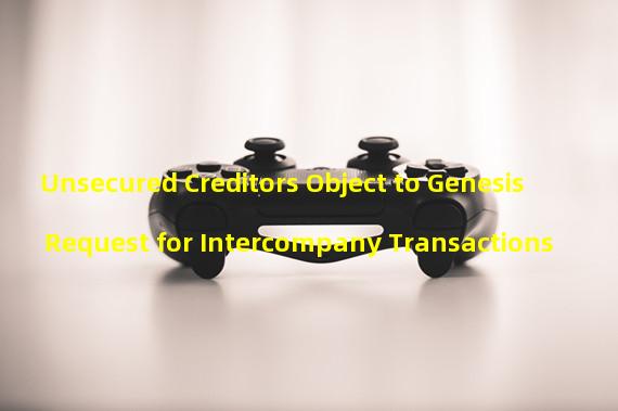 Unsecured Creditors Object to Genesis Request for Intercompany Transactions