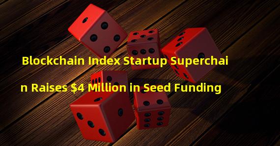 Blockchain Index Startup Superchain Raises $4 Million in Seed Funding 