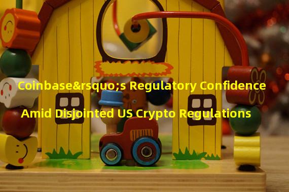 Coinbase’s Regulatory Confidence Amid Disjointed US Crypto Regulations