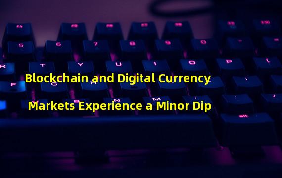 Blockchain and Digital Currency Markets Experience a Minor Dip 