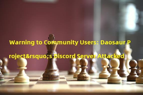 Warning to Community Users: Daosaur Project’s Discord Server Attacked