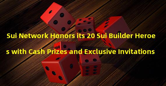 Sui Network Honors its 20 Sui Builder Heroes with Cash Prizes and Exclusive Invitations 