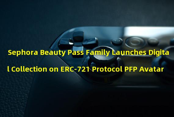 Sephora Beauty Pass Family Launches Digital Collection on ERC-721 Protocol PFP Avatar
