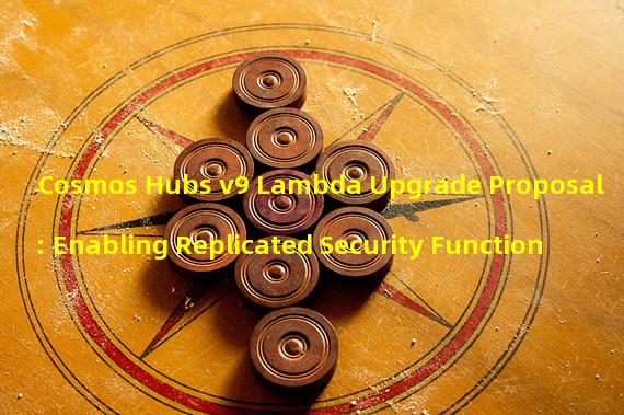 Cosmos Hubs v9 Lambda Upgrade Proposal: Enabling Replicated Security Function