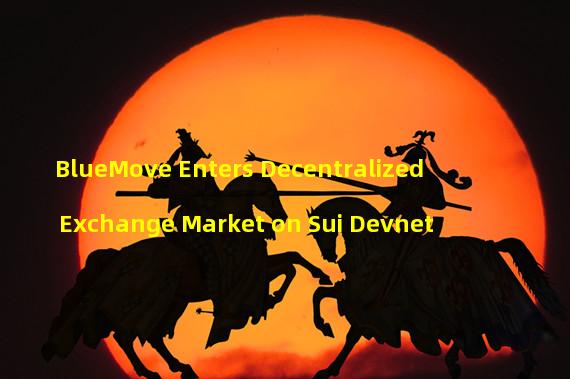 BlueMove Enters Decentralized Exchange Market on Sui Devnet 