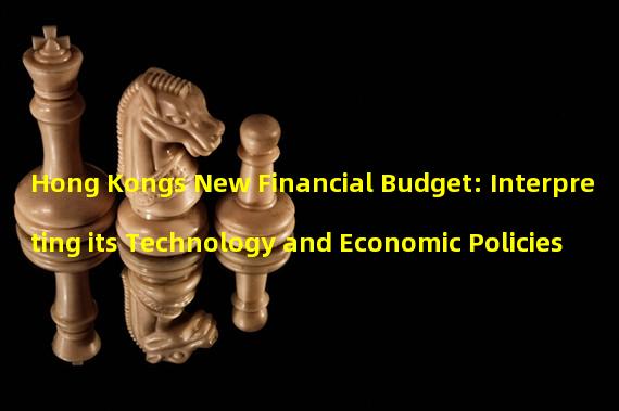 Hong Kongs New Financial Budget: Interpreting its Technology and Economic Policies 