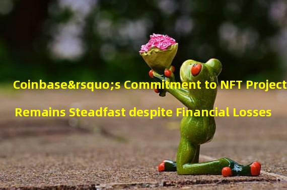 Coinbase’s Commitment to NFT Project Remains Steadfast despite Financial Losses
