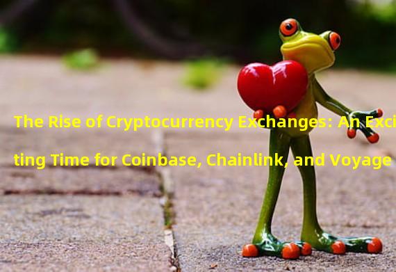 The Rise of Cryptocurrency Exchanges: An Exciting Time for Coinbase, Chainlink, and Voyager