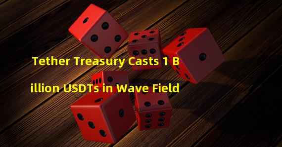 Tether Treasury Casts 1 Billion USDTs in Wave Field
