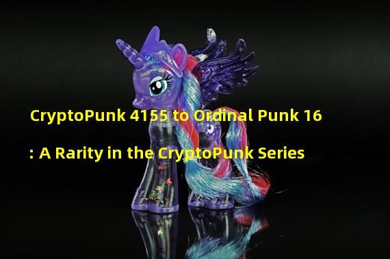 CryptoPunk 4155 to Ordinal Punk 16: A Rarity in the CryptoPunk Series