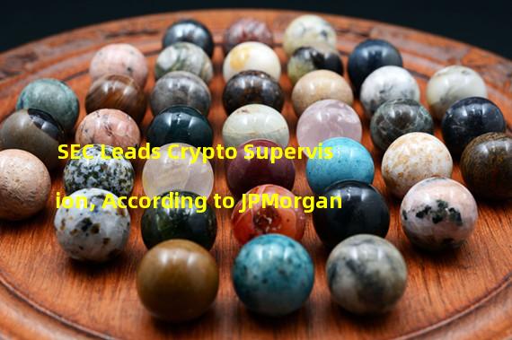 SEC Leads Crypto Supervision, According to JPMorgan