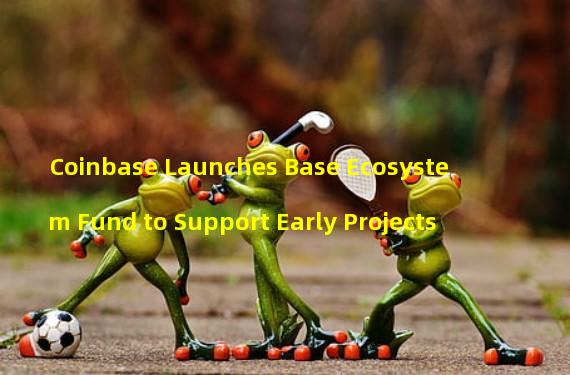 Coinbase Launches Base Ecosystem Fund to Support Early Projects