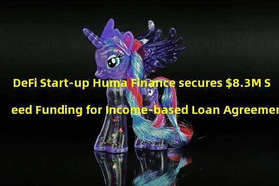 DeFi Start-up Huma Finance secures $8.3M Seed Funding for Income-based Loan Agreement