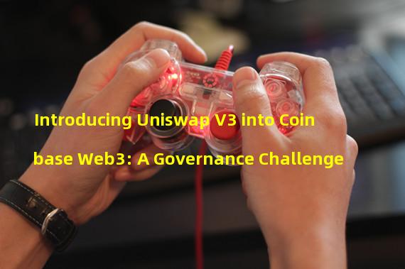 Introducing Uniswap V3 into Coinbase Web3: A Governance Challenge