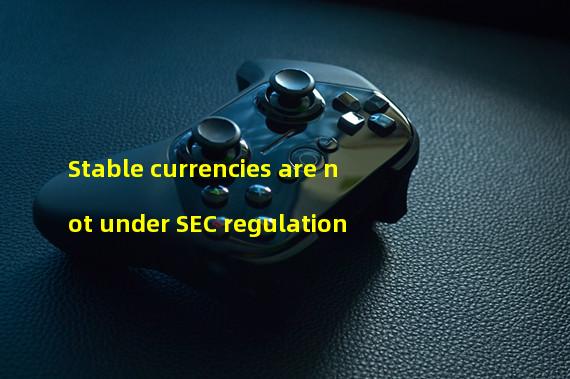 Stable currencies are not under SEC regulation