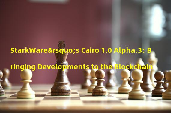 StarkWare’s Cairo 1.0 Alpha.3: Bringing Developments to the Blockchain