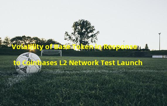 Volatility of Base Token in Response to Coinbases L2 Network Test Launch