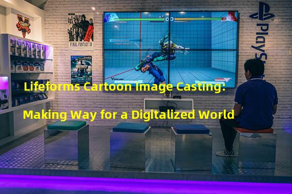 Lifeforms Cartoon Image Casting: Making Way for a Digitalized World