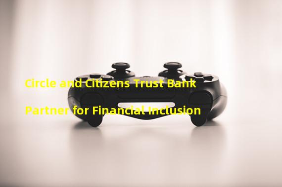 Circle and Citizens Trust Bank Partner for Financial Inclusion