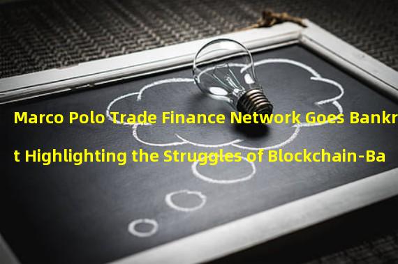 Marco Polo Trade Finance Network Goes Bankrupt Highlighting the Struggles of Blockchain-Based Trade Finance