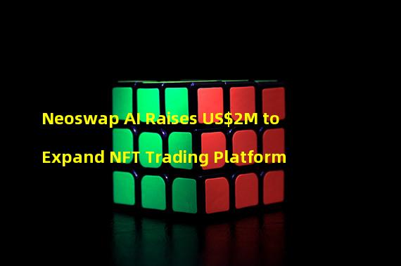 Neoswap AI Raises US$2M to Expand NFT Trading Platform