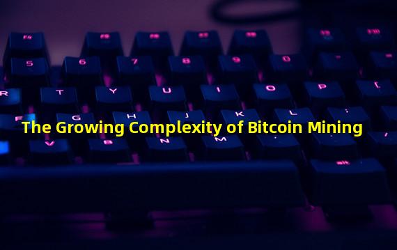 The Growing Complexity of Bitcoin Mining