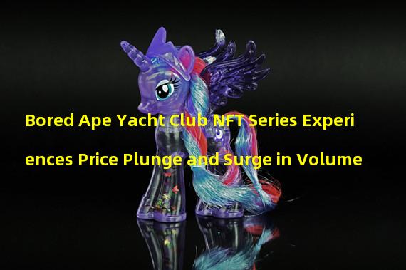 Bored Ape Yacht Club NFT Series Experiences Price Plunge and Surge in Volume