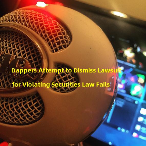 Dappers Attempt to Dismiss Lawsuit for Violating Securities Law Fails
