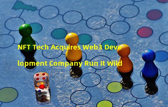 NFT Tech Acquires Web3 Development Company Run It Wild 