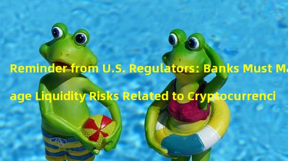 Reminder from U.S. Regulators: Banks Must Manage Liquidity Risks Related to Cryptocurrencies 