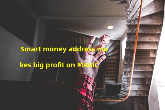 Smart money address makes big profit on MAGIC