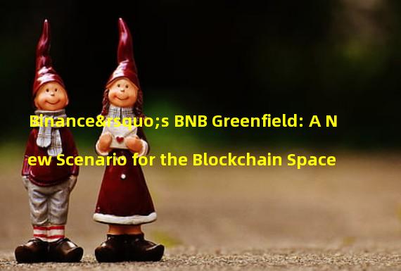 Binance’s BNB Greenfield: A New Scenario for the Blockchain Space