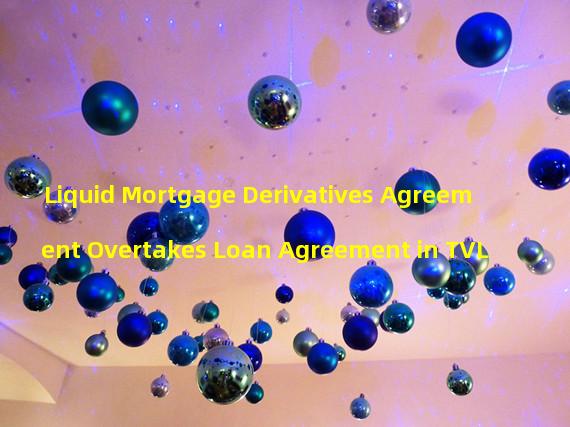 Liquid Mortgage Derivatives Agreement Overtakes Loan Agreement in TVL 