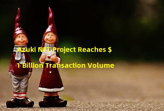 Azuki NFT Project Reaches $1 Billion Transaction Volume 