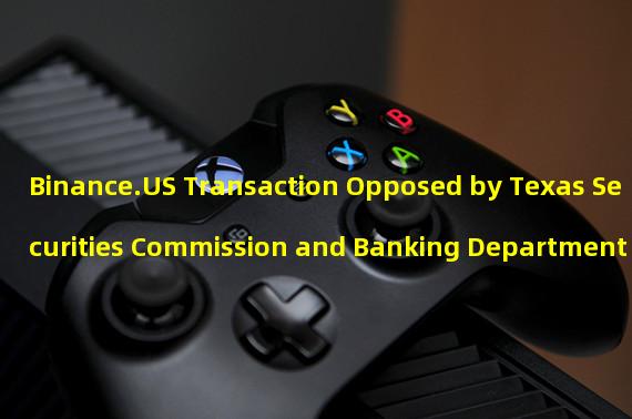 Binance.US Transaction Opposed by Texas Securities Commission and Banking Department
