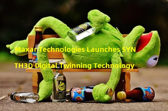 Maxar Technologies Launches SYNTH3D Digital Twinning Technology