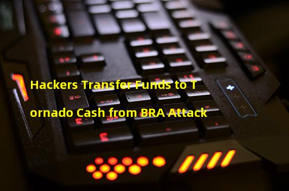 Hackers Transfer Funds to Tornado Cash from BRA Attack