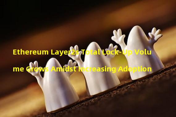 Ethereum Layer2s Total Lock-Up Volume Grows Amidst Increasing Adoption