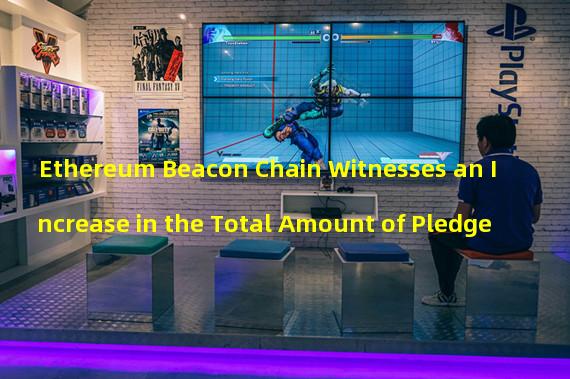 Ethereum Beacon Chain Witnesses an Increase in the Total Amount of Pledge