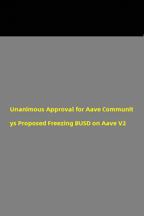 Unanimous Approval for Aave Communitys Proposed Freezing BUSD on Aave V2