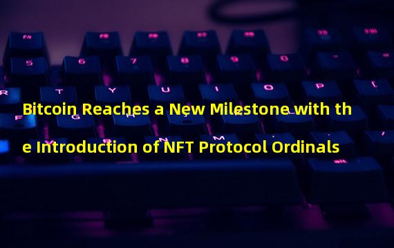Bitcoin Reaches a New Milestone with the Introduction of NFT Protocol Ordinals