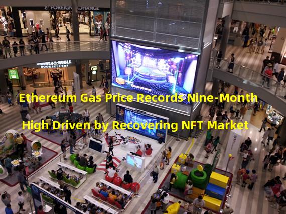 Ethereum Gas Price Records Nine-Month High Driven by Recovering NFT Market