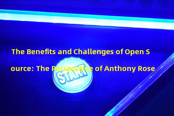 The Benefits and Challenges of Open Source: The Perspective of Anthony Rose