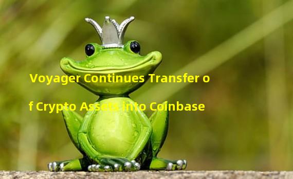 Voyager Continues Transfer of Crypto Assets into Coinbase