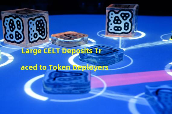 Large CELT Deposits Traced to Token Deployers 