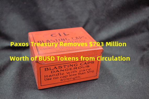 Paxos Treasury Removes $703 Million Worth of BUSD Tokens from Circulation
